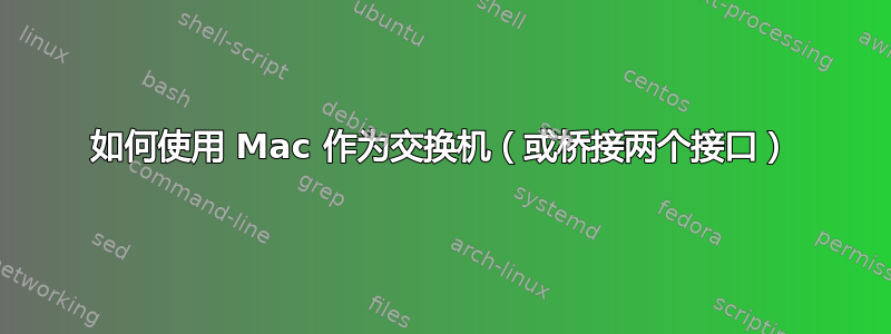 如何使用 Mac 作为交换机（或桥接两个接口）