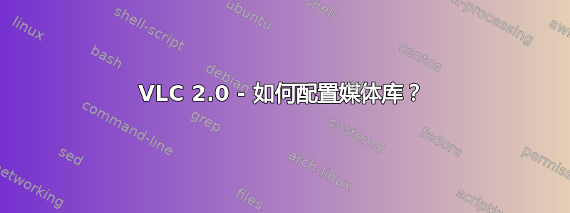 VLC 2.0 - 如何配置媒体库？