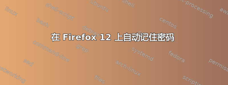 在 Firefox 12 上自动记住密码