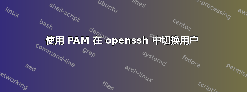 使用 PAM 在 openssh 中切换用户