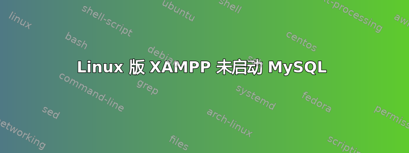 Linux 版 XAMPP 未启动 MySQL