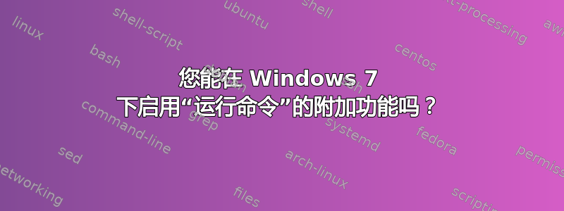 您能在 Windows 7 下启用“运行命令”的附加功能吗？