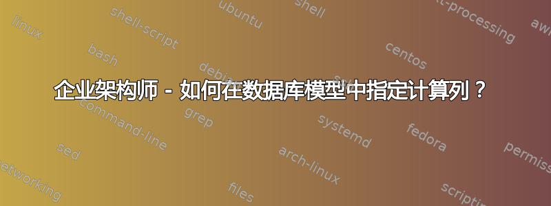 企业架构师 - 如何在数据库模型中指定计算列？