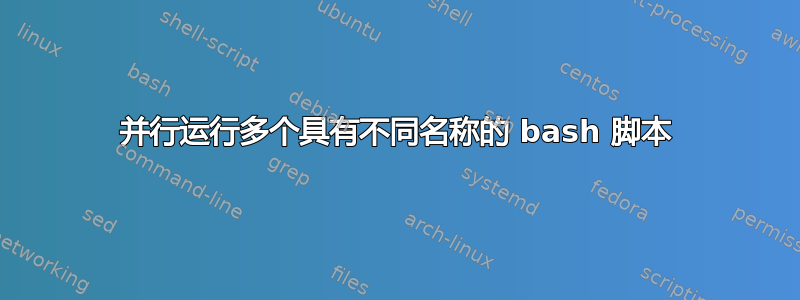 并行运行多个具有不同名称的 bash 脚本