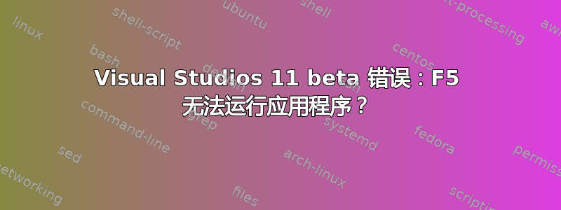 Visual Studios 11 beta 错误：F5 无法运行应用程序？