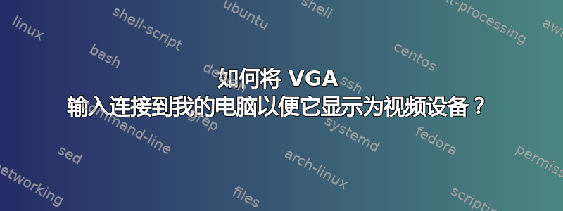 如何将 VGA 输入连接到我的电脑以便它显示为视频设备？