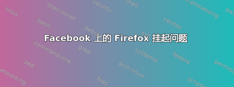 Facebook 上的 Firefox 挂起问题