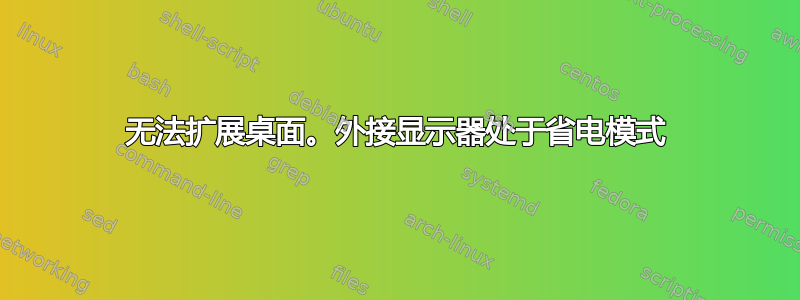 无法扩展桌面。外接显示器处于省电模式