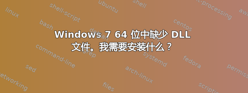 Windows 7 64 位中缺少 DLL 文件。我需要安装什么？