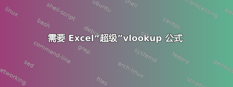 需要 Excel“超级”vlookup 公式