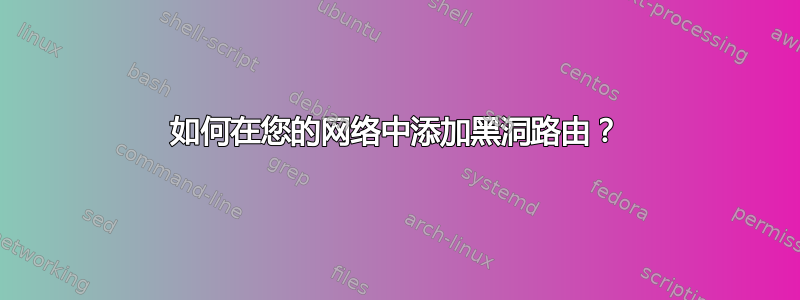 如何在您的网络中添加黑洞路由？