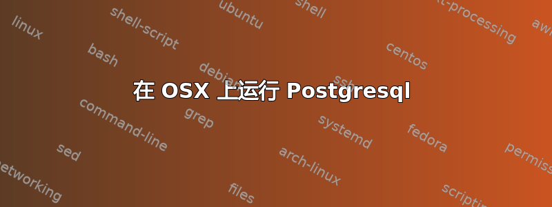 在 OSX 上运行 Postgresql