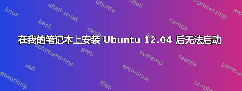 在我的笔记本上安装 Ubuntu 12.04 后无法启动