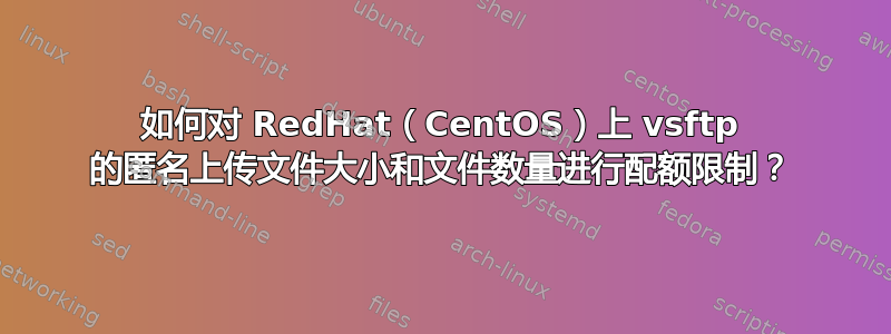 如何对 RedHat（CentOS）上 vsftp 的匿名上传文件大小和文件数量进行配额限制？