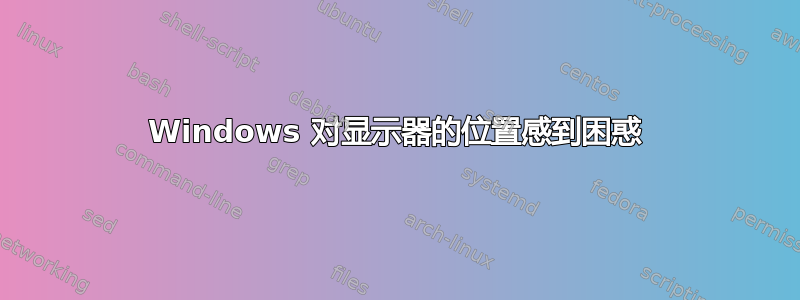 Windows 对显示器的位置感到困惑