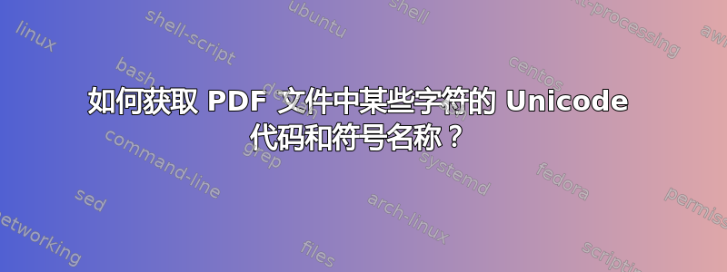 如何获取 PDF 文件中某些字符的 Unicode 代码和符号名称？