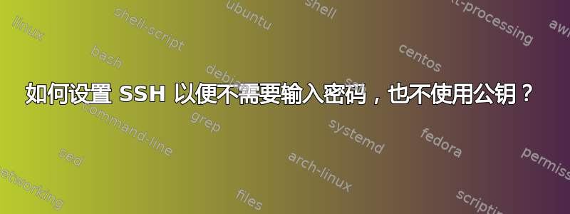 如何设置 SSH 以便不需要输入密码，也不使用公钥？