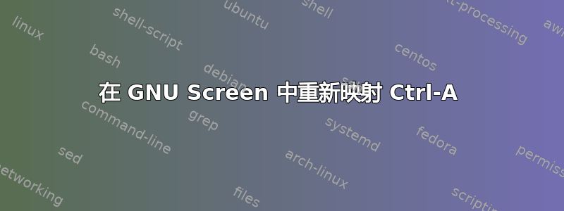 在 GNU Screen 中重新映射 Ctrl-A