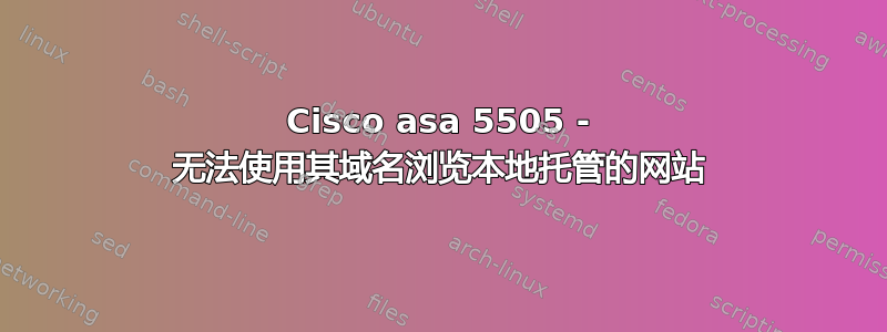 Cisco asa 5505 - 无法使用其域名浏览本地托管的网站