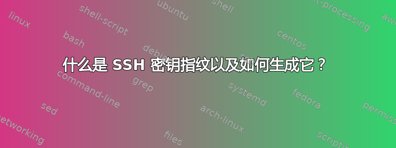 什么是 SSH 密钥指纹以及如何生成它？