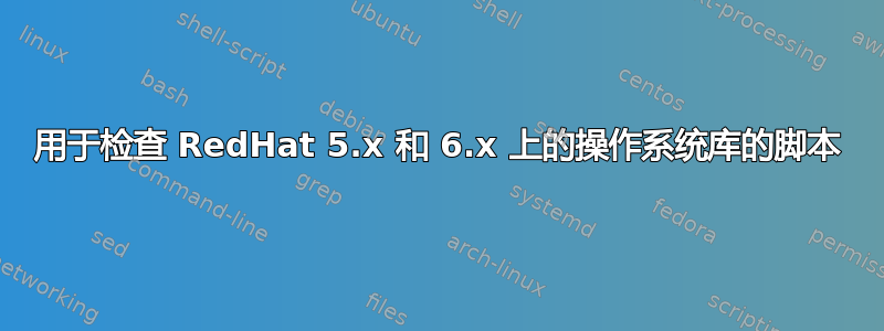 用于检查 RedHat 5.x 和 6.x 上的操作系统库的脚本