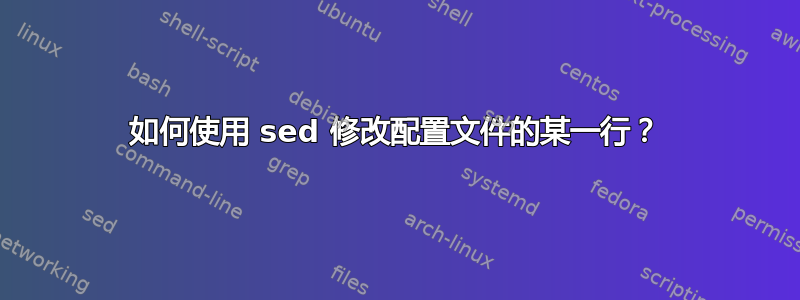 如何使用 sed 修改配置文件的某一行？