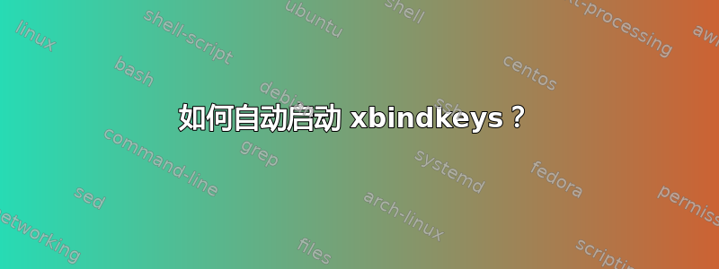 如何自动启动 xbindkeys？