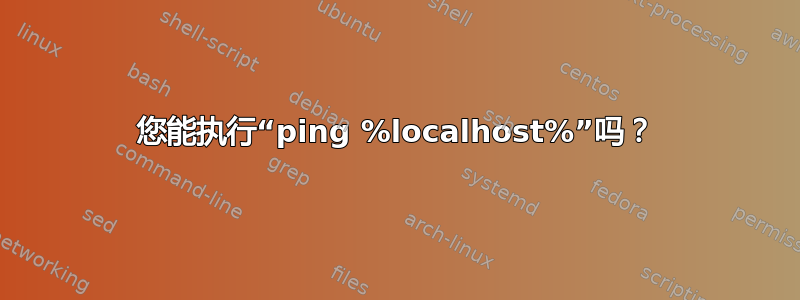 您能执行“ping %localhost%”吗？