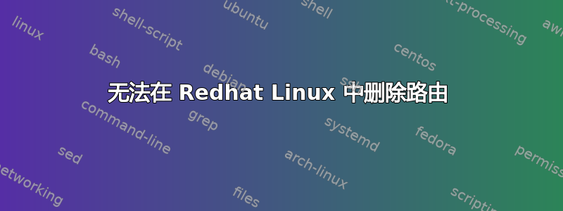 无法在 Redhat Linux 中删除路由