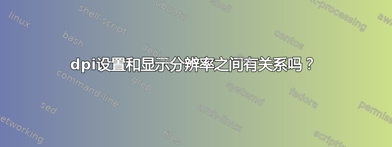 dpi设置和显示分辨率之间有关系吗？