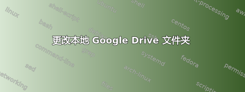 更改本地 Google Drive 文件夹