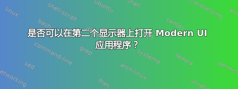 是否可以在第二个显示器上打开 Modern UI 应用程序？