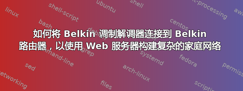 如何将 Belkin 调制解调器连接到 Belkin 路由器，以使用 Web 服务器构建复杂的家庭网络