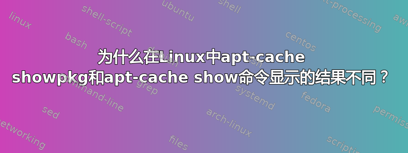 为什么在Linux中apt-cache showpkg和apt-cache show命令显示的结果不同？