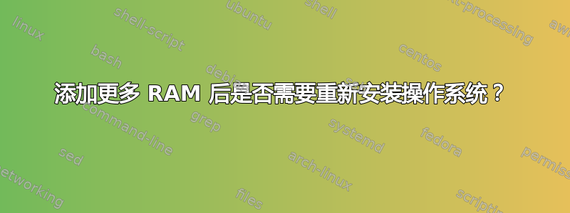 添加更多 RAM 后是否需要重新安装操作系统？