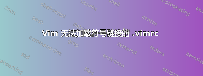 Vim 无法加载符号链接的 .vimrc