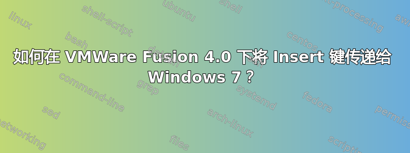 如何在 VMWare Fusion 4.0 下将 Insert 键传递给 Windows 7？