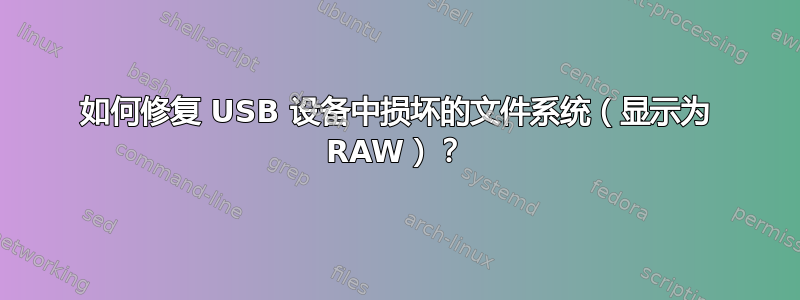 如何修复 USB 设备中损坏的文件系统（显示为 RAW）？