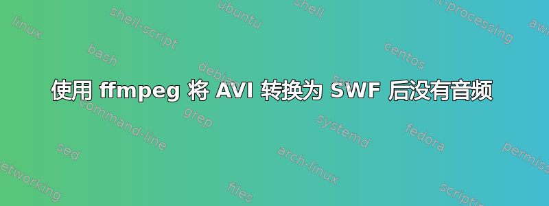 使用 ffmpeg 将 AVI 转换为 SWF 后没有音频