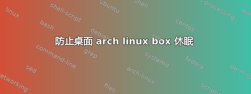 防止桌面 arch linux box 休眠