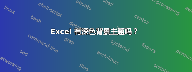 Excel 有深色背景主题吗？