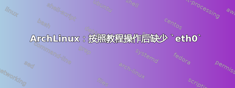 ArchLinux：按照教程操作后缺少 `eth0`