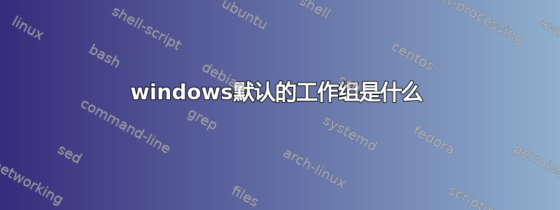 windows默认的工作组是什么