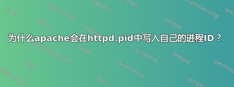 为什么apache会在httpd.pid中写入自己的进程ID？