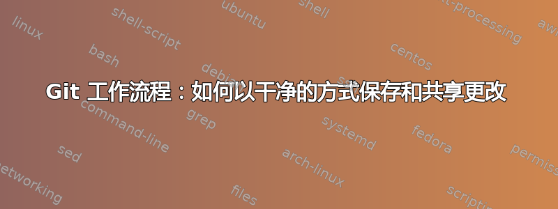 Git 工作流程：如何以干净的方式保存和共享更改