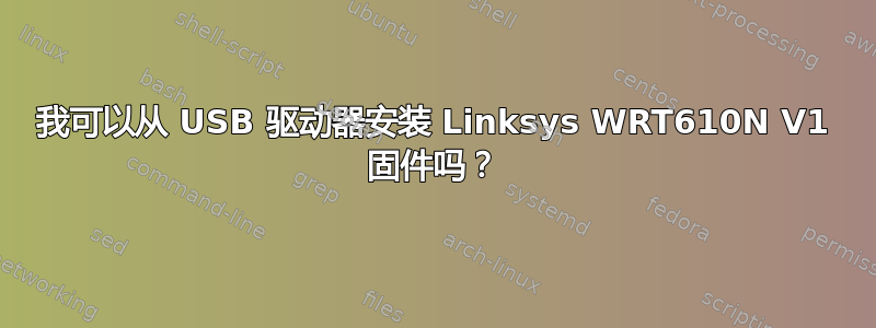 我可以从 USB 驱动器安装 Linksys WRT610N V1 固件吗？