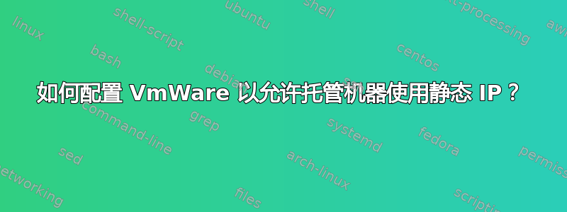 如何配置 VmWare 以允许托管机器使用静态 IP？