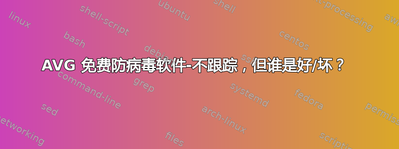 AVG 免费防病毒软件-不跟踪，但谁是好/坏？ 