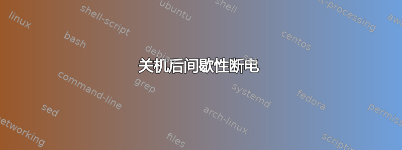 关机后间歇性断电