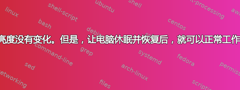 亮度没有变化。但是，让电脑休眠并恢复后，就可以正常工作